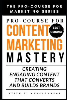 Pro-Course For Content Marketing Mastery: Creating Engaging Content that Converts and Builds Brands - Aziza Abdelghafar