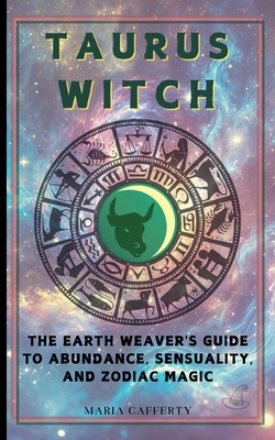 Coperta cărții 'Taurus Witch: The Earth Weaver's Guide to Abundance, Sensuality, and Zodiac Magic - Maria Cafferty'