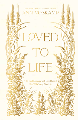 Loved to Life: A 40-Day Pilgrimage with Love Himself That Will Change Your Life - Ann Voskamp