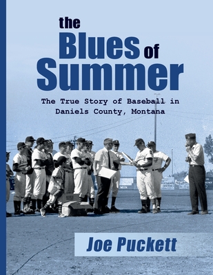 The Blues of Summer: The True Story of Baseball in Daniels County, Montana - Joe Puckett