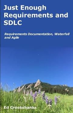 Poza produsului Just Enough Requirements and SDLC: Requirements Documentation, Waterfall, and Agile - Ed Crookshanks