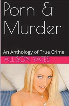 Coperta cărții 'Porn & Murder An Anthology of True Crime - Allison Yates'
