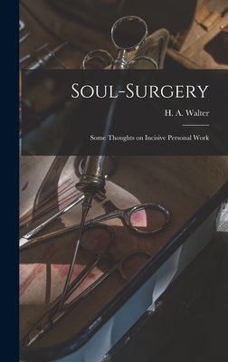 Soul-surgery: Some Thoughts on Incisive Personal Work - H. A. Walter