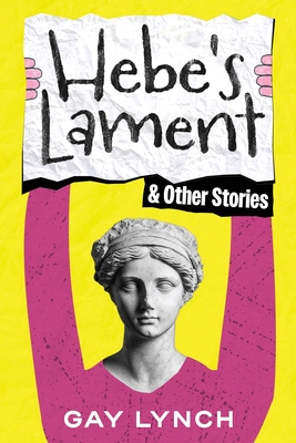 Hebe's Lament and Other Stories - Gay Lynch