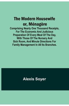 Coperta cărții 'The Modern Housewife or, Ménagère; Comprising Nearly One Thousand Receipts, for the Economic and Judicious Preparation'