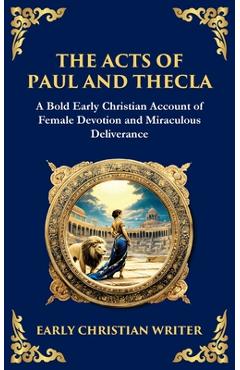 Poza produsului The Acts of Paul and Thecla: A Timeless Tale of Faith, Courage, and Devotion - Anonymous Early Christian Writer