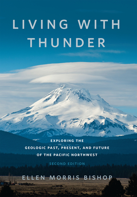 Living with Thunder: Exploring the Geologic Past, Present, and Future of the Pacific Northwest - Ellen Morris Bishop