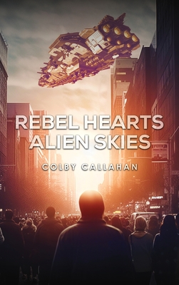 Rebel Hearts Alien Skies - Colby Callahan