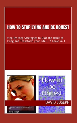 How to stop Lying and be Honest: Step-By-Step Strategies to Quit the Habit of Lying and Transform your Life - 2 books in 1 - David Joseph