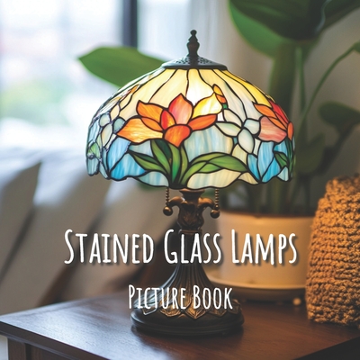 Coperta cărții 'Stained Glass Lamps: Picture Book: A Captivating Book of Radiant Designs - for Seniors, Families, and Thoughtful'