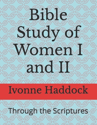 Bible Study of Women I and II: Through the Scriptures - Ivonne Haddock