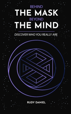Behind the Mask, Beyond the Mind: Discover who you really are - Rudy Daniel
