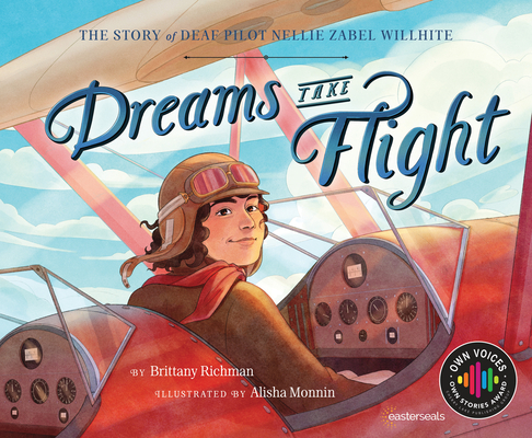 Dreams Take Flight: The Story of Deaf Pilot Nellie Zabel Willhite - Brittany Richman