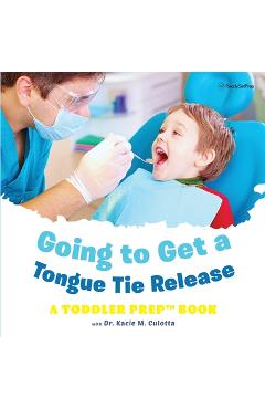 Poza produsului Going to Get a Tongue Tie Release: A Toddler Prep Book - Kacie M. Culotta