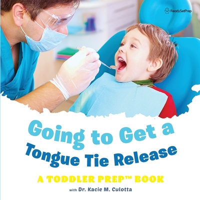 Going to Get a Tongue Tie Release: A Toddler Prep Book - Kacie M. Culotta