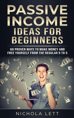 Coperta cărții 'Passive Income Ideas for Beginners: 60 Proven Ways to Make Money and Free Yourself from the Regular 9 to 5 - Nichola'