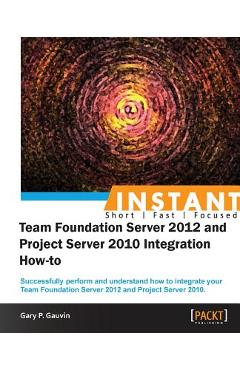 Coperta cărții 'Instant Team Foundation Server 2012 and Project Server 2010 Integration How-to - Gary P. Gauvin'