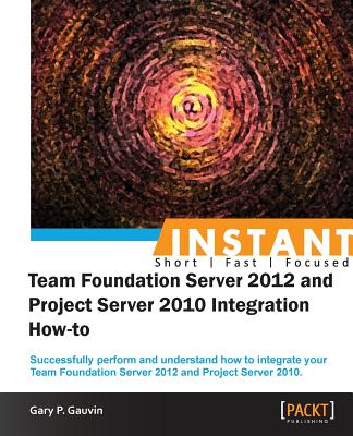 Coperta cărții 'Instant Team Foundation Server 2012 and Project Server 2010 Integration How-to - Gary P. Gauvin'