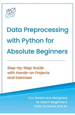 Coperta cărții 'Data Preprocessing with Python for Absolute Beginners: Step-by-Step Guide with Hands-on Projects and Exercises - Ai'