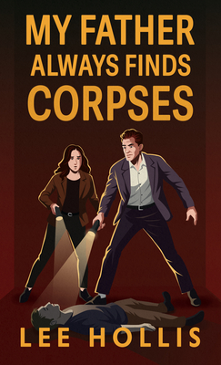 My Father Always Finds Corpses - Lee Hollis