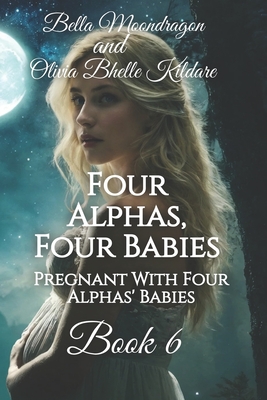 Coperta cărții 'Four Alphas, Four Babies: Pregnant With Four Alphas' Babies Book 6 - Olivia Bhelle Kildare'