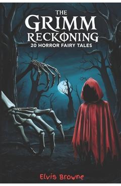 Coperta cărții 'The Grimm Reckoning: 20 Twisted Horror Fairy Tales for Adults (Dark Fantasy Anthology) - Elvis Browne'