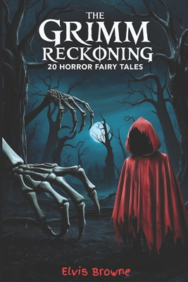 The Grimm Reckoning: 20 Twisted Horror Fairy Tales for Adults (Dark Fantasy Anthology) - Elvis Browne