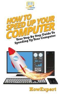 Coperta cărții 'How To Speed Up Your Computer: Your Step By Step Guide To Speeding Up Your Computer -'