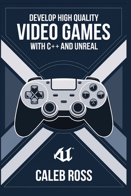 Coperta cărții 'Develop High Quality Video Games with c++ and Unreal - Caleb Ross'