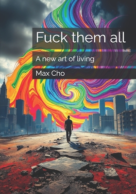 Fuck them all: A new art of living - Max Cho