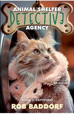 Poza produsului Animal Shelter Detective Agency, Book 3: Cattitude - Rob Baddorf
