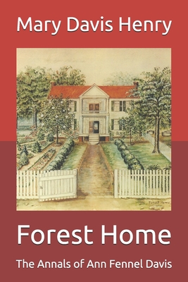 Forest Home: The Annals of Ann Fennel Davis - Anne Henry Tidmore