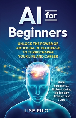 Coperta cărții 'AI for Beginners: Unlock the Power of Artificial Intelligence to Turbocharge Your Life and Career - Lise Pilot'