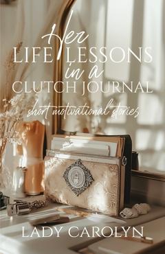 Coperta cărții 'Her Life Lessons in a Clutch Journal: Short Motivational Stories - Carolyn Jenkins'
