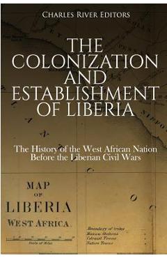 Coperta cărții 'The Colonization and Establishment of Liberia: The History of the West African Nation Before the Liberian Civil Wars -'