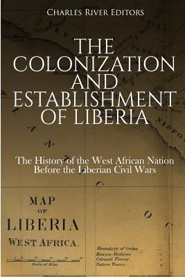 Coperta cărții 'The Colonization and Establishment of Liberia: The History of the West African Nation Before the Liberian Civil Wars -'