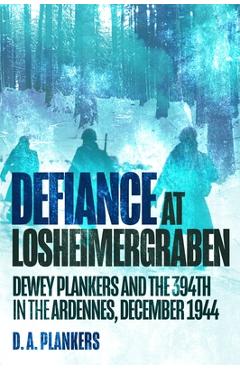 Coperta cărții 'Defiance at Losheimergraben: Dewey Plankers and the 394th at the Ardennes, December 1944 - D. A. Plankers'