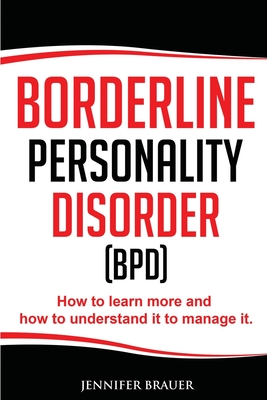 Borderline Personality Disorder: How to learn more and how to understand it to manage it - Jennifer Brauer