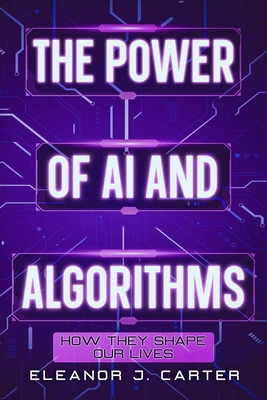Coperta cărții 'The Power of AI and Algorithms: How They Shape Our Lives - Eleanor J. Carter'