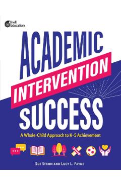 Coperta cărții 'Academic Intervention Success: A Whole-Child Approach to K-5 Achievement - Susan M. Strom'