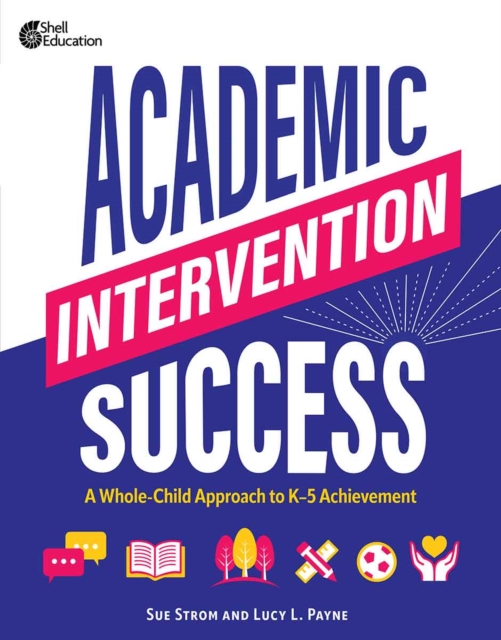 Coperta cărții 'Academic Intervention Success: A Whole-Child Approach to K-5 Achievement - Susan M. Strom'