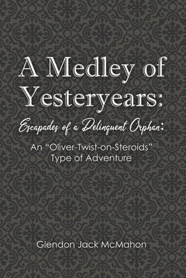 Coperta cărții 'A Medley of Yesteryears: Escapades of a Delinquent Orphan: An 'Oliver-Twist-on-Steroids' Type of Adventure - Glendon'