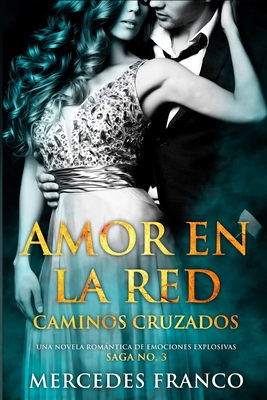 Amor en la Red. Caminos Cruzados. Una novela romántica de emociones explosivas. Saga No. 3 - Mercedes Franco