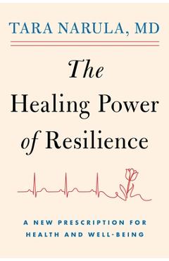 Coperta cărții 'The Healing Power of Resilience: A New Prescription for Health and Well-Being - Tara Narula'