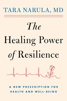 The Healing Power of Resilience: A New Prescription for Health and Well-Being - Tara Narula