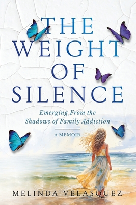 The Weight of Silence: Emerging From the Shadows of Family Addiction - Melinda Velasquez