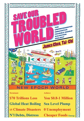 Save Our Troubled World: The Unprecedented Innovative Feasible World Salvation Project - James Chen