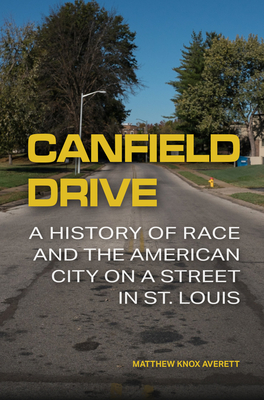 Canfield Drive: A History of Race and the American City on a Street in St. Louis - Matthew Knox Averett