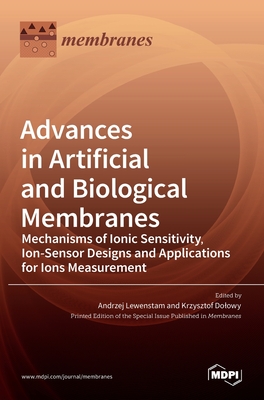 Advances in Artificial and Biological Membranes: Mechanisms of Ionic Sensitivity, Ion-Sensor Designs and Applications for Ions Measurement - Andrzej Lewenstam