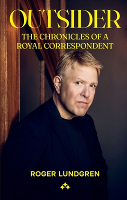 Outsider: The chronicles of a royal correspondent - Roger Lundgren